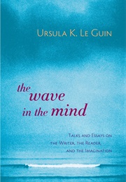 The Wave in the Mind: Talks and Essays on the Writer, the Reader and the Imagination (Ούρσουλα Λε Γκεν)