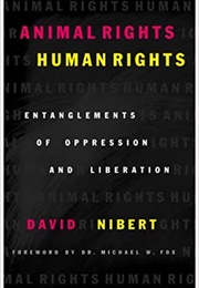 Animal Rights/Human Rights: Entanglements of Oppression and Liberations (David A. Nibert)