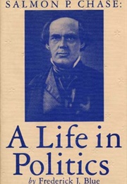 Salmon P. Chase: A Life in Politics (Frederick J. Blue)