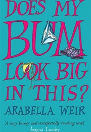 Does My Bum Look Big in This (Arabella Weir)