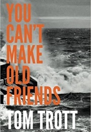 You Can&#39;t Make Old Friends (Tom Trott)
