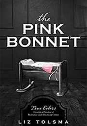 The Pink Bonnet: True Colors: Historical Stories of American Crime (Liz Tolsma)