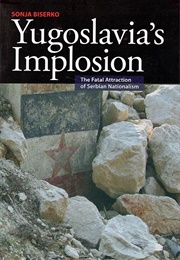 Yugoslavia's Implosion: The Fatal Attraction of Serbian Nationalism (Sonja Biserko)