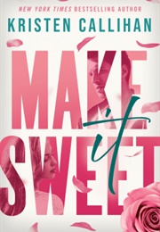 Make It Sweet (Kristen Callihan)