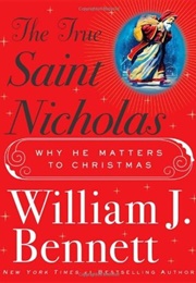 The True Saint Nicholas: Why He Matters to Christmas (William J. Bennett)