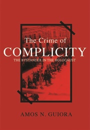 The Crime of Complicity: The Bystander in the Holocaust (Amos N. Guiora)