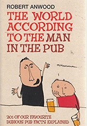 The World According to the Man at the Pub (Robert Anwood)