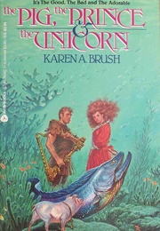 The Pig, the Prince & the Unicorn (Karen A. Brush)