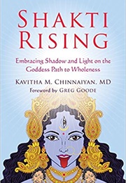Shakti Rising: Embracing Shadow and Light on the Goddess Path to Wholeness (Kavitha M. Chinnaiyan MD)