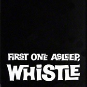 First One Asleep, Whistle