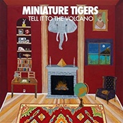 Miniature Tigers - Tell It to the Volcano