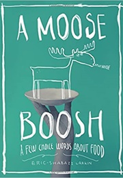 A Moose Boosh: A Few Choice Words About Food (Eric-Shabazz Larkin)