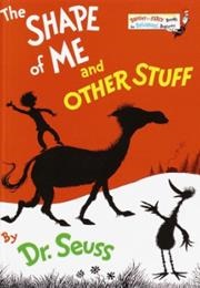 The Shape of Me and Other Stuff (Dr. Seuss)