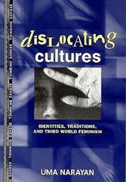 Dislocating Cultures: Identities, Traditions, and Third World Feminism (Uma Narayan)