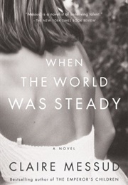 When the World Was Steady (Claire Messud)