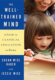 The Well-Trained Mind: A Guide to Classical Education at Home (Bauer, Susan Wise)