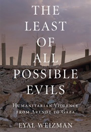The Least of All Possible Evils: Humanitarian Violence From Arendt to Gaza (Eyal Weizman)