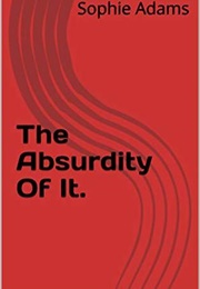 The Absurdity of It (Sophie Adams)