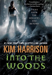 Into the Woods: Tales From the Hollows and Beyond (Kim Harrison)