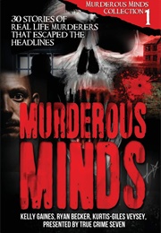 Murderous Minds: 30 Stories of Real-Life Murders That Escaped the Headlines (True Crime Seven)