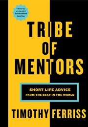 Tribe of Mentors: Short Life Advice From the Best in the World (Tim Ferris)