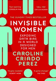 Invisible Women: Exposing Data Bias in a World Designed for Men (Caroline Criado Perez)