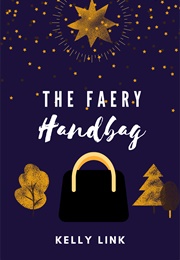The Faery Handbag (Kelly Link)