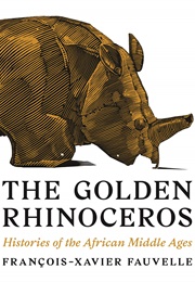 The Golden Rhinoceros: Histories of the African Middle Ages (Francois Xavier Fauvelle)