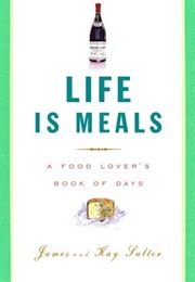 Life Is Meals: A Food Lover's Book of Days (James Salter, Kay Salter)