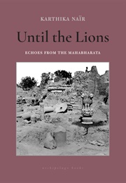 Until the Lions: Echoes From the Mahabharata (Karthika Naïr)