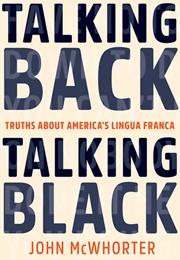 Talking Back, Talking Black: Truths About America&#39;s Lingua France (John McWhorter)