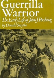 Guerrilla Warrior: The Early Life of John J. Pershing (Donald Smythe)