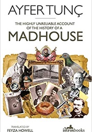 Highly Unreliable Account of the History of a Madhouse (Ayfer Tunç)