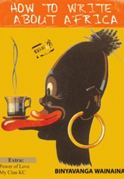 How to Write About Africa (Binyavanga Wainaina)