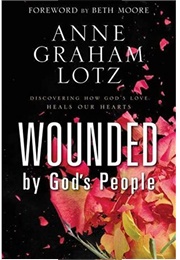 Wounded by God&#39;s People: Discovering How God&#39;s Love Heals Our Hearts (Anne Graham Lotz)