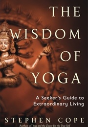 The Wisdom of Yoga: A Seeker's Guide to Extraordinary Living (Stephen Cope)