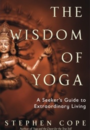 The Wisdom of Yoga: A Seeker&#39;s Guide to Extraordinary Living (Stephen Cope)