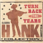 Hank Williams - Turn Back the Years: The Essential Hank Williams