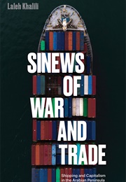 Sinews of War and Trade: Shipping and Capitalism in the Arabian Peninsula (Laleh Khalili)