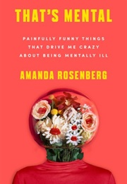 That's Mental: Painfully Funny Things That Drive Me Crazy About Being Mentally Ill (Amanda Rosenberg)