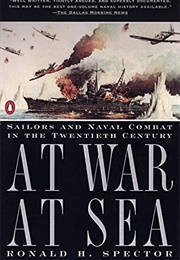 At War at Sea: Sailors and Naval Combat in the Twentieth Century (Ronald H. Spector)
