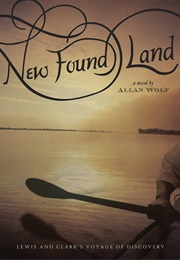 New Found Land: Lewis and Clark's Voyage of Discovery (Allan Wolf)