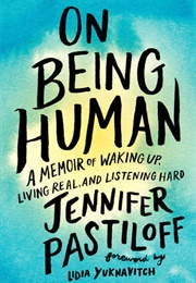On Being Human: A Memoir of Waking Up, Living Real, and Listening Hard (Jennifer Pastiloff)
