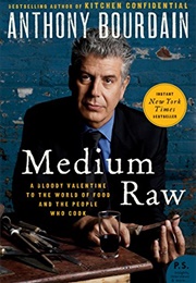 Medium Raw: A Bloody Valentine to the World of Food and the People Who Cook (Anthony Bourdain)