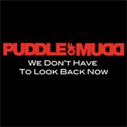 We Don't Have to Look Back Now - Puddle of Mudd