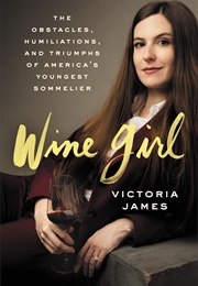 Wine Girl: The Obstacles, Humiliations, and Triumphs... (Victoria James)