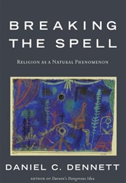 Breaking the Spell: Religion as a Natural Phenomenon (Daniel C. Dennett)