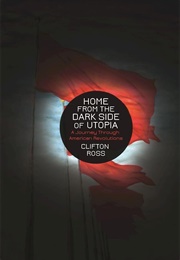 Home From the Dark Side of Utopia: A Journey Through American Revolutions (Clifton Ross)