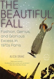 The Beautiful Fall: Fashion Genius and Glorious Excess in 1970's Paris (Alicia Drake)