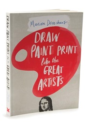 Draw Paint Print Like the Great Artists (Marion Deuchars)